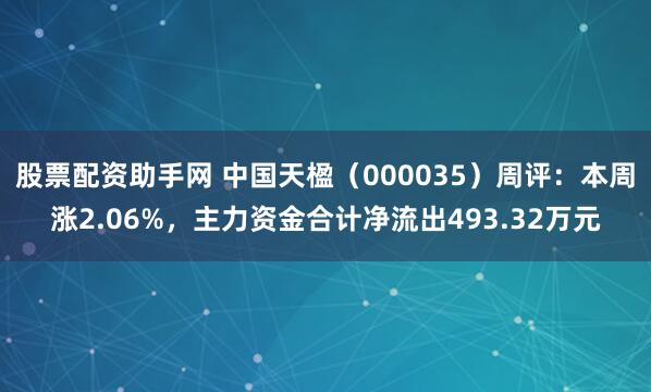 股票配资助手网 中国天楹（000035）周评：本周涨2.06%，主力资金合计净流出493.32万元